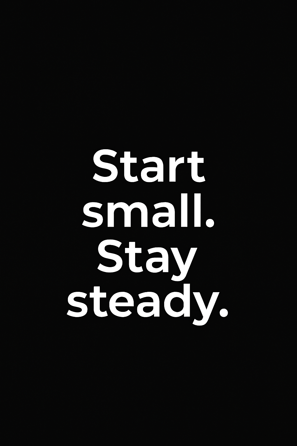 White Montserrat text on black background reading “Start small. Stay steady.”